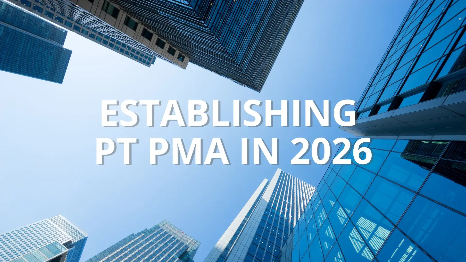 Powerful Steps to Successfully Establishing a PT PMA in 2026 Every Foreign Business Must Know