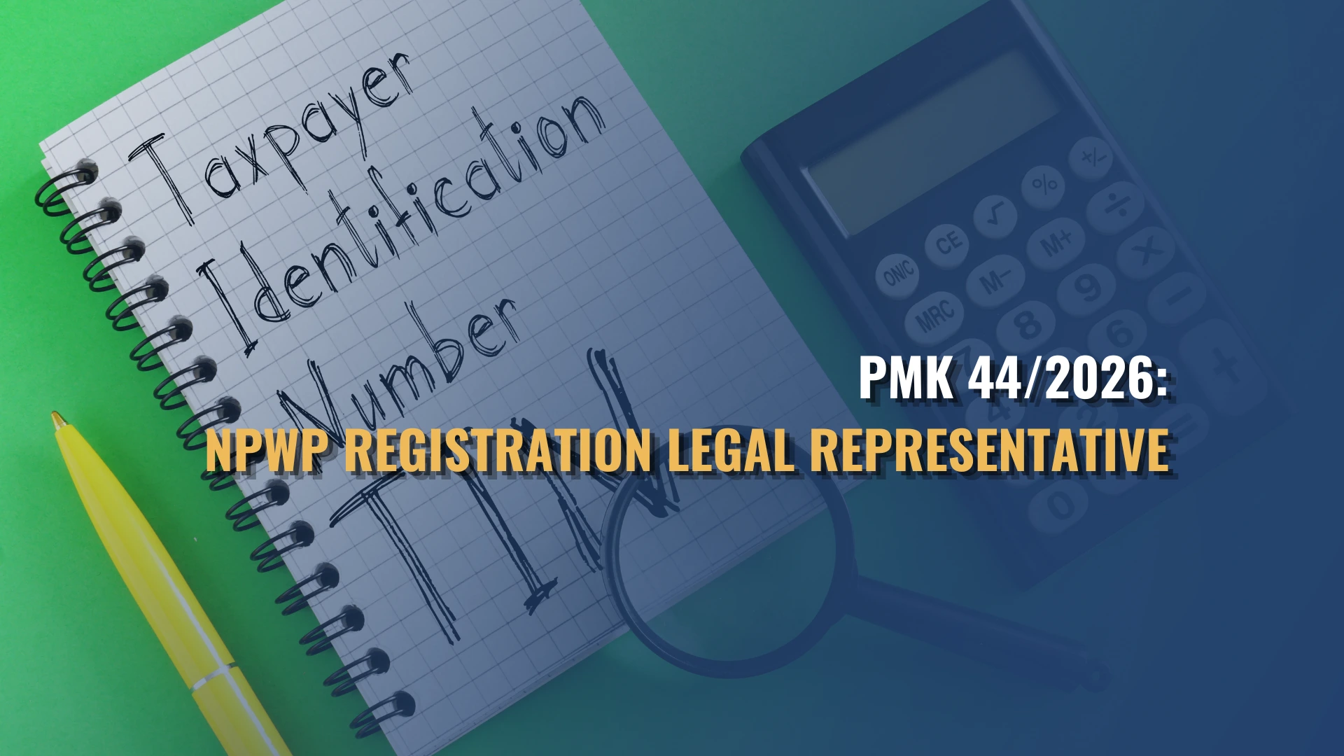 PMK 44/2026: Who Can Legally Represent Your NPWP Registration and Digital Certificate Application?